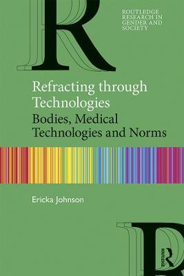 Refracting through Technologies: Bodies, Medical Technologies and Norms - Ericka Johnson - cover