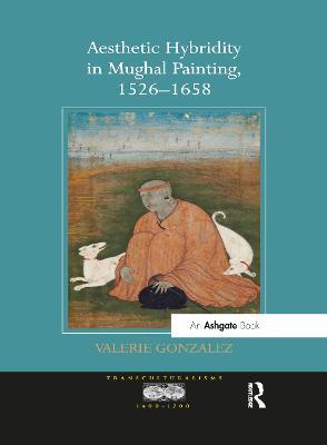 Aesthetic Hybridity in Mughal Painting, 1526-1658 - Valerie Gonzalez - cover