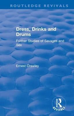 Revival: Dress, Drinks and Drums (1931): Further Studies of Savages and Sex - Ernest Crawley - cover