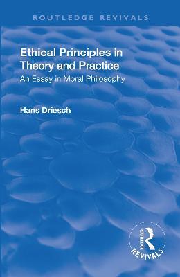Revival: Ethical Principles in Theory and Practice (1930): An Essay in Moral Philosophy - Hans Driesch - cover