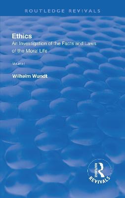 Revival: Ethics: An Investigation of the Facts and Laws of the Moral Life  (1908): Volume I: Introduction: The Facts of Moral Life - Wilhelm Wundt - cover