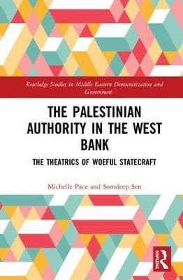 The Palestinian Authority in the West Bank: The Theatrics of Woeful Statecraft - Michelle Pace,Somdeep Sen - cover