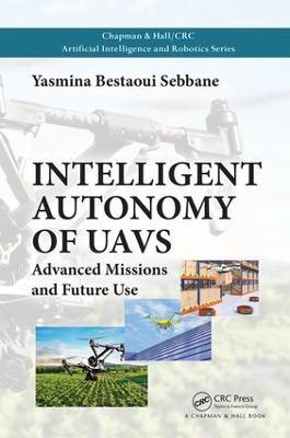 Intelligent Autonomy of UAVs: Advanced Missions and Future Use - Yasmina Bestaoui Sebbane - cover