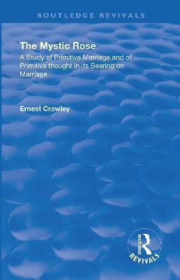 Revival: The Mystic Rose (1960): A Study of Primative Marriage and of Primitive Thought in Its Bearing on Marriage - Ernest Crawley - cover
