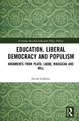 Education, Liberal Democracy and Populism: Arguments from Plato, Locke, Rousseau and Mill - David Sullivan - cover