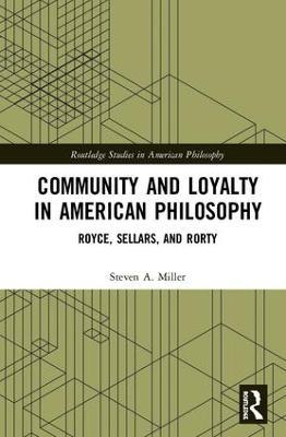 Community and Loyalty in American Philosophy: Royce, Sellars, and Rorty - Steven A. Miller - cover