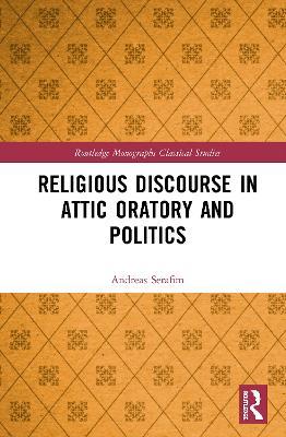 Religious Discourse in Attic Oratory and Politics - Andreas Serafim - cover