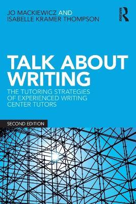 Talk about Writing: The Tutoring Strategies of Experienced Writing Center Tutors - Jo Mackiewicz,Isabelle Thompson - cover