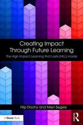 Creating Impact Through Future Learning: The High Impact Learning that Lasts (HILL) Model - Filip Dochy,Mien Segers - cover