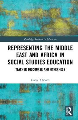 Representing the Middle East and Africa in Social Studies Education: Teacher Discourse and Otherness - Daniel Osborn - cover