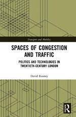 Spaces of Congestion and Traffic: Politics and Technologies in Twentieth-Century London