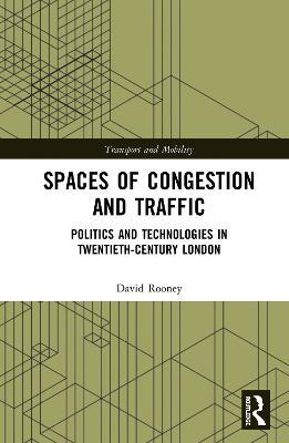 Spaces of Congestion and Traffic: Politics and Technologies in Twentieth-Century London - David Rooney - cover