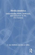 Media Analytics: Understanding Media, Audiences, and Consumers in the 21st Century