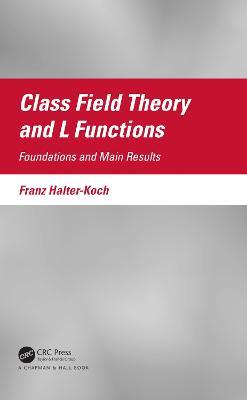 Class Field Theory and L Functions: Foundations and Main Results - Franz Halter-Koch - cover