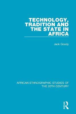 Technology, Tradition and the State in Africa - Jack Goody - cover
