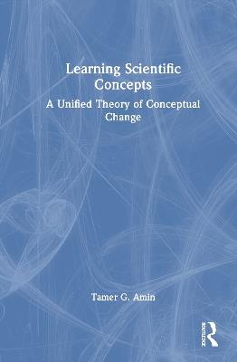 Learning Scientific Concepts: A Unified Theory of Conceptual Change - Tamer G. Amin - cover