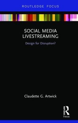 Social Media Livestreaming: Design for Disruption? - Claudette G. Artwick - cover