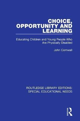 Choice, Opportunity and Learning: Educating Children and Young People Who Are Physically Disabled - John Cornwall - cover