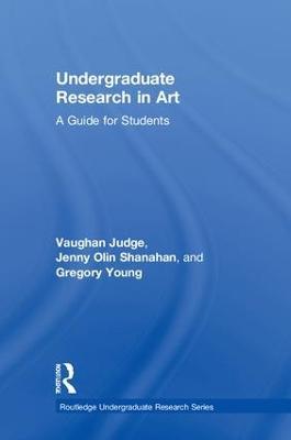 Undergraduate Research in Art: A Guide for Students - Vaughan Judge,Jenny Olin Shanahan,Gregory Young - cover