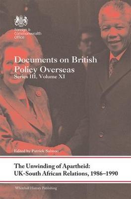 The Unwinding of Apartheid: UK-South African Relations, 1986-1990: Documents on British Policy Overseas, Series III, Volume XI - cover