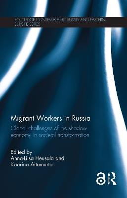 Migrant Workers in Russia: Global Challenges of the Shadow Economy in Societal Transformation - cover
