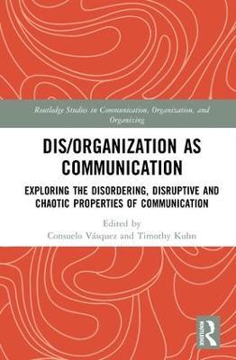 Dis/organization as Communication: Exploring the Disordering, Disruptive and Chaotic Properties of Communication - cover