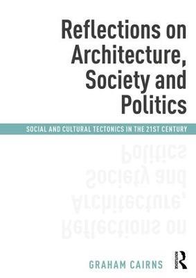 Reflections on Architecture, Society and Politics: Social and Cultural Tectonics in the 21st Century - Graham Cairns - cover