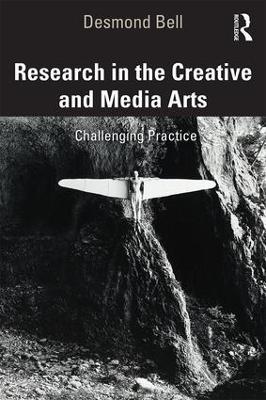 Research in the Creative and Media Arts: Challenging Practice - Desmond Bell - cover
