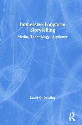 Immersive Longform Storytelling: Media, Technology, Audience - David Dowling - cover