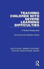 Teaching Children with Severe Learning Difficulties: A Radical Reappraisal