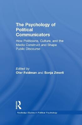 The Psychology of Political Communicators: How Politicians, Culture, and the Media Construct and Shape Public Discourse - cover