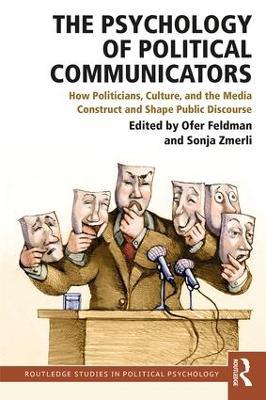 The Psychology of Political Communicators: How Politicians, Culture, and the Media Construct and Shape Public Discourse - cover