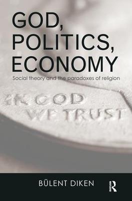 God, Politics, Economy: Social Theory and the Paradoxes of Religion - Bulent Diken - cover