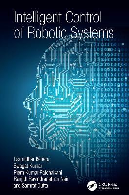 Intelligent Control of Robotic Systems - Laxmidhar Behera,Swagat Kumar,Prem Kumar Patchaikani - cover