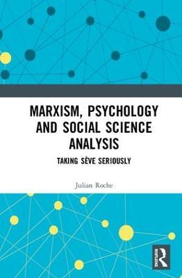 Marxism, Psychology and Social Science Analysis: Taking Sève Seriously - Julian Roche - cover