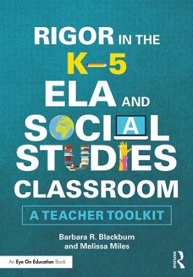 Rigor in the K–5 ELA and Social Studies Classroom: A Teacher Toolkit - Barbara R. Blackburn,Melissa Miles - cover