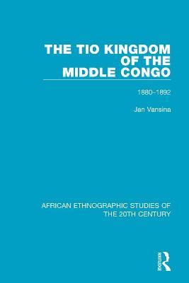The Tio Kingdom of The Middle Congo: 1880-1892 - Jan Vansina - cover