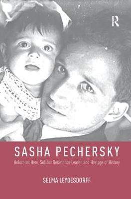 Sasha Pechersky: Holocaust Hero, Sobibor Resistance Leader, and Hostage of History - Selma Leydesdorff - cover