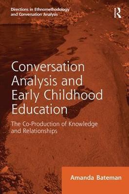 Conversation Analysis and Early Childhood Education: The Co-Production of Knowledge and Relationships - Amanda Bateman - cover