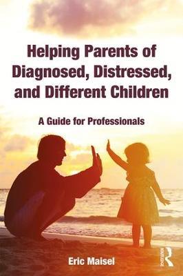 Helping Parents of Diagnosed, Distressed, and Different Children: A Guide for Professionals - Eric Maisel - cover