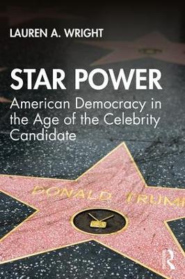 Star Power: American Democracy in the Age of the Celebrity Candidate - Lauren Wright - cover
