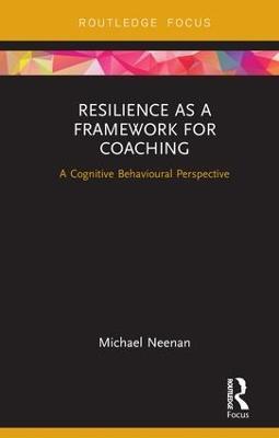 Resilience as a Framework for Coaching: A Cognitive Behavioural Perspective - Michael Neenan - cover