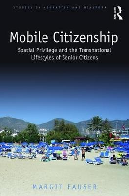 Mobile Citizenship: Spatial Privilege and the Transnational Lifestyles of Senior Citizens - Margit Fauser - cover