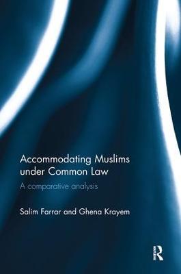 Accommodating Muslims under Common Law: A Comparative Analysis - Salim Farrar,Ghena Krayem - cover