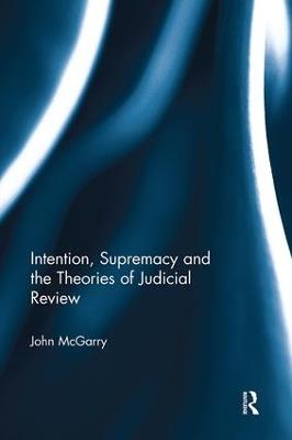 Intention, Supremacy and the Theories of Judicial Review - John McGarry - cover