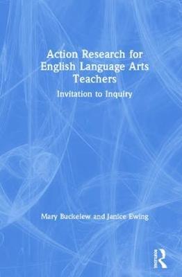 Action Research for English Language Arts Teachers: Invitation to Inquiry - Mary Buckelew,Janice Ewing - cover