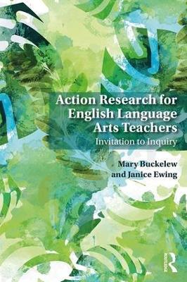 Action Research for English Language Arts Teachers: Invitation to Inquiry - Mary Buckelew,Janice Ewing - cover