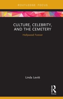 Culture, Celebrity, and the Cemetery: Hollywood Forever - Linda Levitt - cover