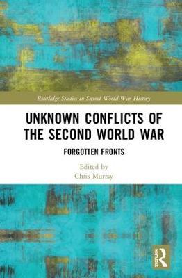 Unknown Conflicts of the Second World War: Forgotten Fronts - cover