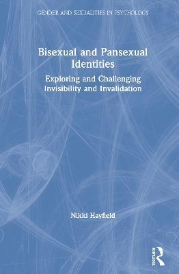 Bisexual and Pansexual Identities: Exploring and Challenging Invisibility and Invalidation - Nikki Hayfield - cover